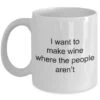 GENERIC Winemaker Mug, I Want To Make Wine Where The People Aren't, Wine Maker Cup, Winemaking, Vintner, Making Wine -Wilton Shop 315SpjBKI3L