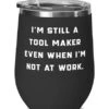 GENERIC Unique Tool Maker, I'm Still A Tool Maker Even When I'm Not At Work, Tool Maker Wine Glass From Friends -Wilton Shop 31lnodUOqUS