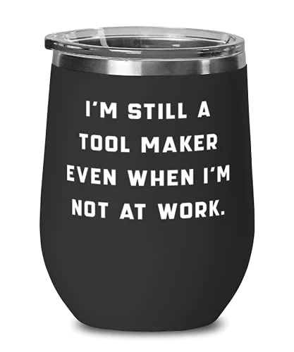 GENERIC Unique Tool Maker, I'm Still A Tool Maker Even When I'm Not At Work, Tool Maker Wine Glass From Friends 3 GENERIC Unique Tool Maker, I'm Still A Tool Maker Even When I'm Not At Work, Tool Maker Wine Glass From Friends