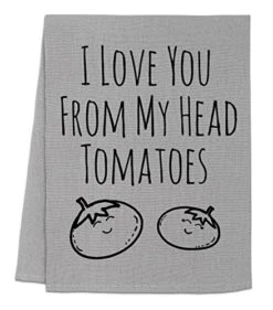 Funny Kitchen Towel, I Love You From My Head Tomatoes, Flour Sack Dish Towel, Sweet Housewarming Gift, Gray (Black Ink)