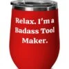 Unique Idea Tool Maker Wine Glass, Relax. I'm A Badass Tool Maker, Joke For Colleagues, Graduation